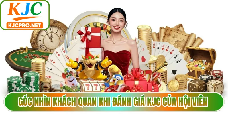 Góc nhìn khách quan khi đánh giá KJC của hội viên 