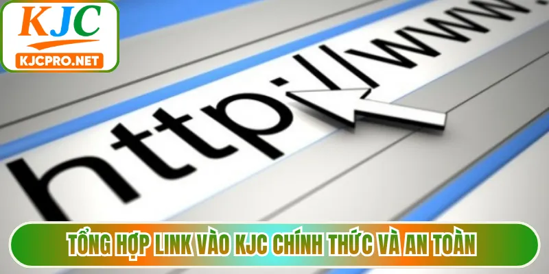 Tổng hợp link vào KJC chính thức và an toàn 